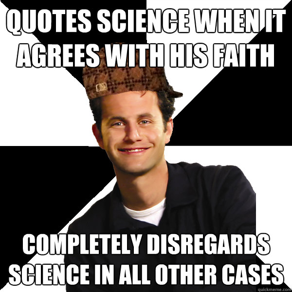 Quotes science when it agrees with his faith completely disregards science in all other cases  Scumbag Christian