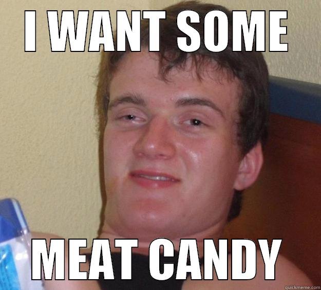 I was eating bacon - I WANT SOME MEAT CANDY 10 Guy