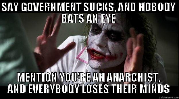 SAY GOVERNMENT SUCKS, AND NOBODY BATS AN EYE MENTION YOU'RE AN ANARCHIST, AND EVERYBODY LOSES THEIR MINDS Joker Mind Loss