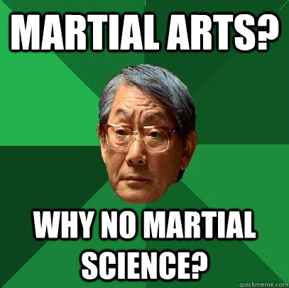 Martial Arts? Why no Martial Science? - Martial Arts? Why no Martial Science?  High Expectations Asian Father
