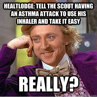 Healtlodge: Tell the scout having an asthma attack to use his inhaler and take it easy Really?  Creepy Wonka