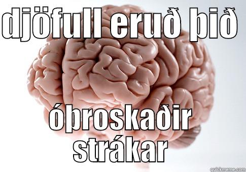 DJÖFULL ERUÐ ÞIÐ  ÓÞROSKAÐIR STRÁKAR Scumbag Brain