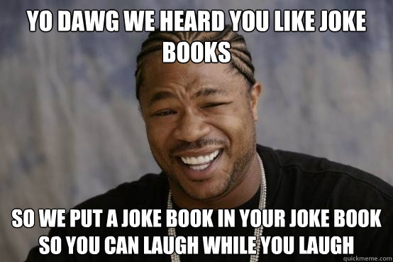 YO DAWG WE HEARD YOU LIKE joke books so we put a joke book in your joke book so you can laugh while you laugh - YO DAWG WE HEARD YOU LIKE joke books so we put a joke book in your joke book so you can laugh while you laugh  Misc
