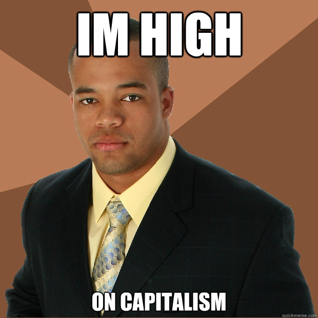 Im high on capitalism  Successful Black Man