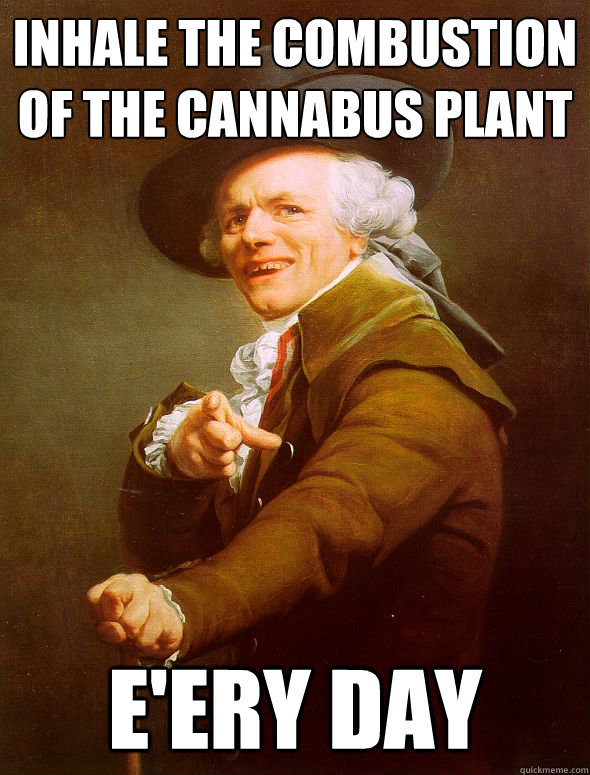 Inhale the combustion of the Cannabus plant e'ery day  Joseph Ducreux