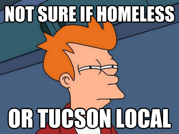 Not sure if homeless Or Tucson Local  Futurama Fry