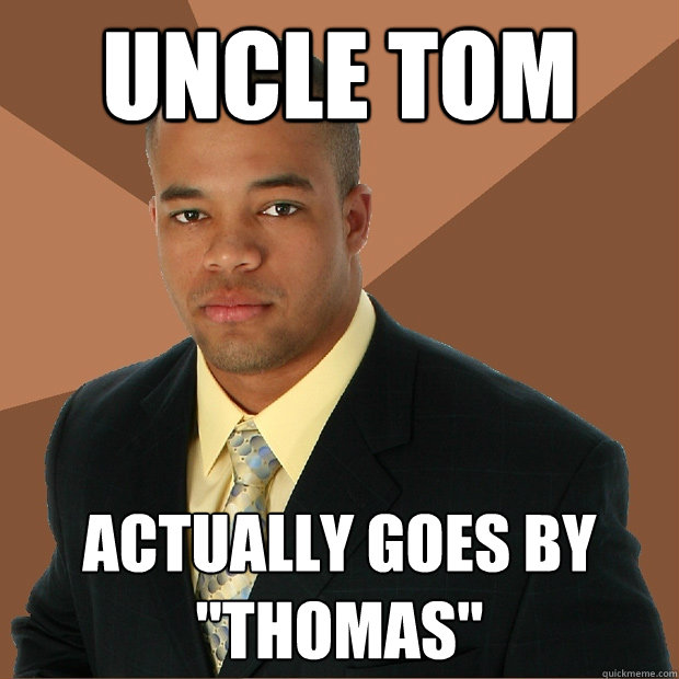 Uncle Tom actually goes by 