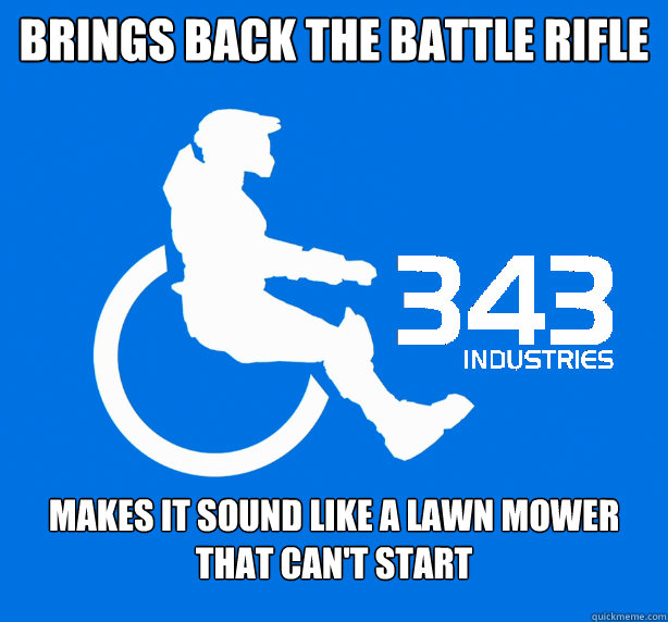 Brings back the Battle rifle Makes it sound like a lawn mower that can't start - Brings back the Battle rifle Makes it sound like a lawn mower that can't start  343 Logic