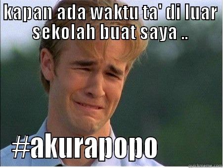 KAPAN ADA WAKTU TA' DI LUAR SEKOLAH BUAT SAYA .. #AKURAPOPO           1990s Problems