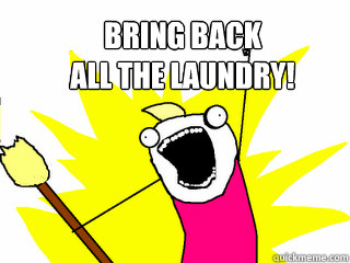 BRING BACK 
ALL THE LAUNDRY!  All The Things