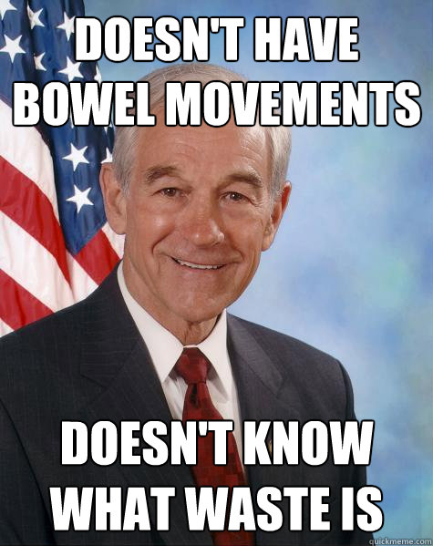 Doesn't have bowel movements Doesn't know what waste is - Doesn't have bowel movements Doesn't know what waste is  Ron Paul