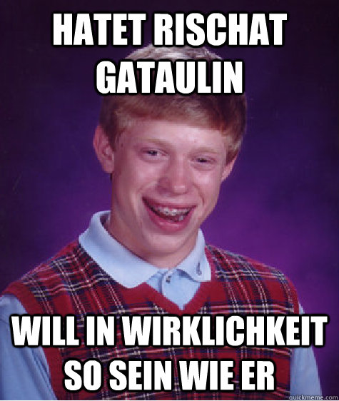 Hatet Rischat gataulin Will in wirklichkeit so sein wie er  Bad Luck Brian