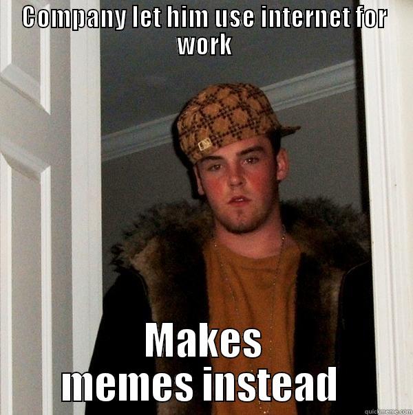 COMPANY LET HIM USE INTERNET FOR WORK MAKES MEMES INSTEAD  Scumbag Steve