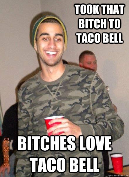 Took That bitch to Taco Bell Bitches Love Taco BEll - Took That bitch to Taco Bell Bitches Love Taco BEll  ammem