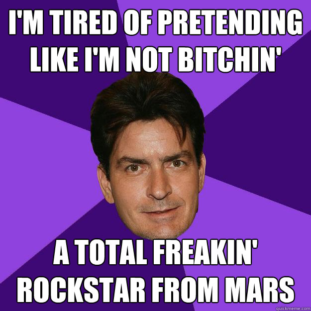 I'm tired of pretending like i'm not bitchin' a total freakin' rockstar from mars  Clean Sheen