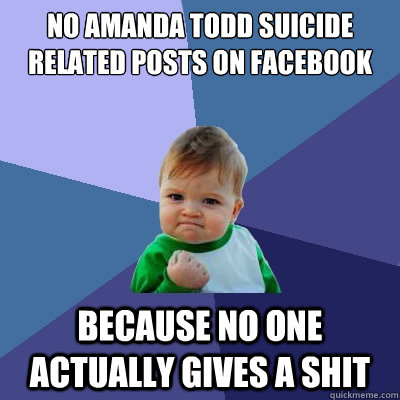 No Amanda Todd suicide related posts on Facebook Because no one actually gives a shit  Success Kid