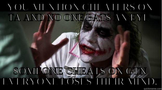 YOU MENTION CHEATERS ON TA AND NO ONE BATS AN EYE  SOMEONE CHEATS ON GTN EVERYONE LOSES THEIR MIND. Joker Mind Loss