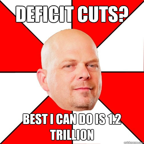 deficit cuts? best i can do is 1.2 trillion  Pawn Star