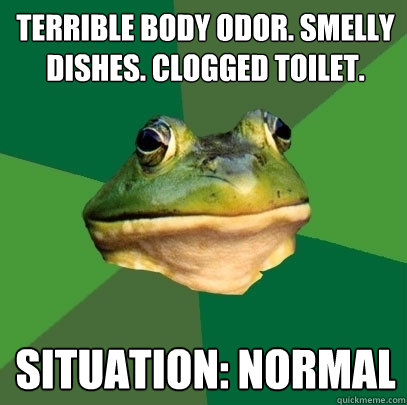 terrible body odor. smelly dishes. clogged toilet. situation: normal - terrible body odor. smelly dishes. clogged toilet. situation: normal  Foul Bachelor Frog