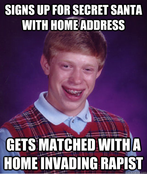 signs up for secret santa with home address gets matched with a home invading rapist  Bad Luck Brian