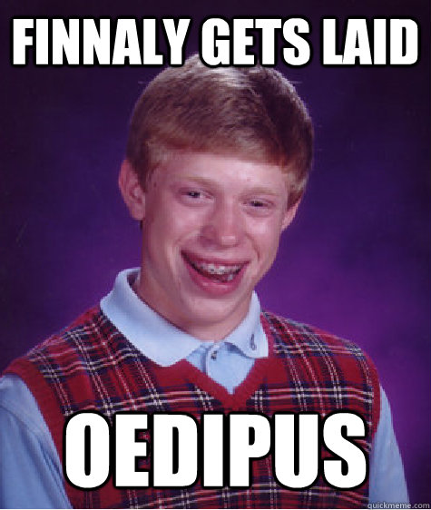 Finnaly Gets Laid Oedipus  Bad Luck Brian