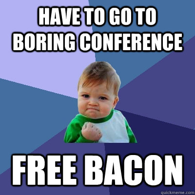 have to go to boring conference  free bacon   Success Kid