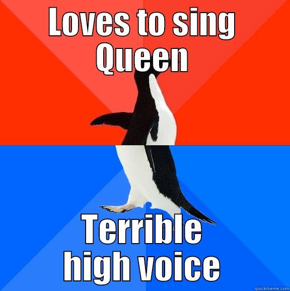 Not a friggen chance - LOVES TO SING QUEEN TERRIBLE HIGH VOICE Socially Awesome Awkward Penguin