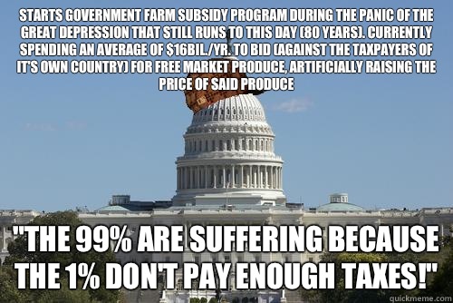 Starts government farm subsidy program during the panic of the great depression that still runs to this day (80 years). Currently spending an average of $16bil./yr. to bid (against the taxpayers of it's own country) for free market produce, artificially r  Scumbag Government