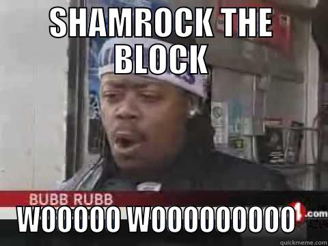 SHAMROCK THE BLOCK WOOOOO WOOOOOOOOO   Misc