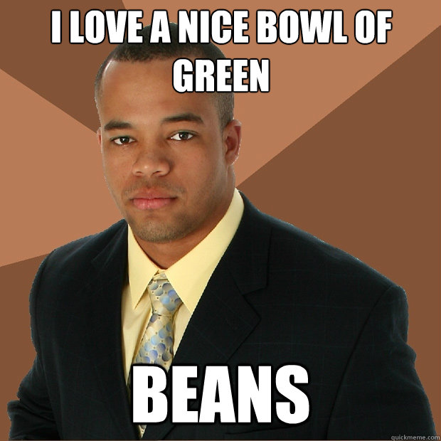 I love a nice bowl of green beans  Successful Black Man