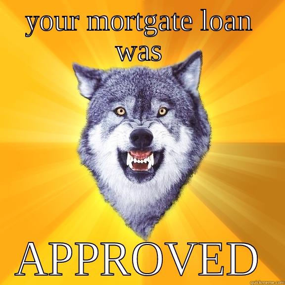 YOUR MORTGATE LOAN WAS APPROVED Courage Wolf