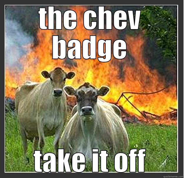 THE CHEV BADGE TAKE IT OFF Evil cows