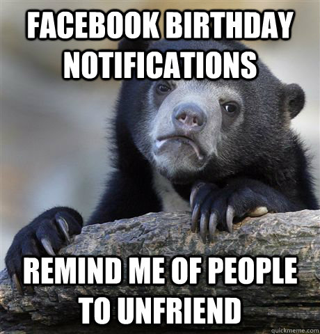 Facebook birthday notifications Remind me of people to unfriend  Confession Bear