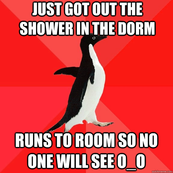 Just got out the shower in the dorm runs to room so no one will see o_o - Just got out the shower in the dorm runs to room so no one will see o_o  Socially Awesome Penguin