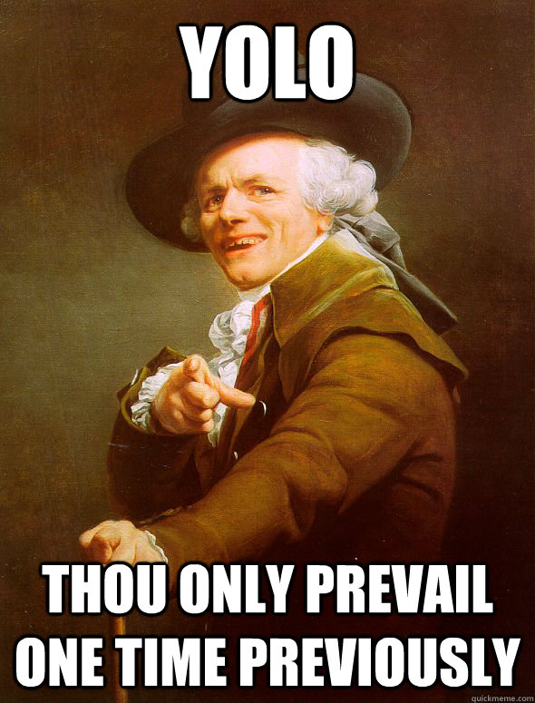 YOLO thou only prevail one time previously  Joseph Ducreux