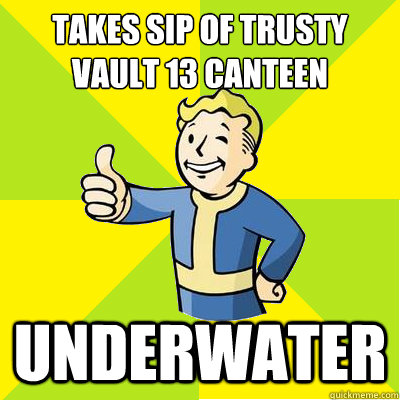 TAKES SIP OF TRUSTY VAULT 13 CANTEEN UNDERWATER  Fallout new vegas