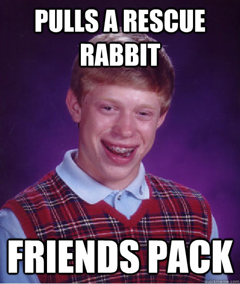 Pulls a Rescue Rabbit Friends pack  Bad Luck Brian