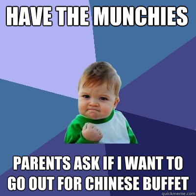 Have the munchies Parents ask if i want to go out for chinese buffet  Success Kid