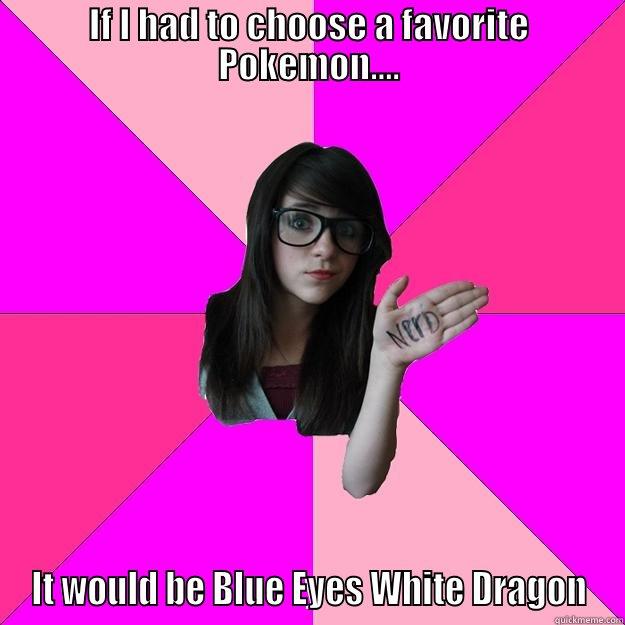 IF I HAD TO CHOOSE A FAVORITE POKEMON.... IT WOULD BE BLUE EYES WHITE DRAGON Idiot Nerd Girl