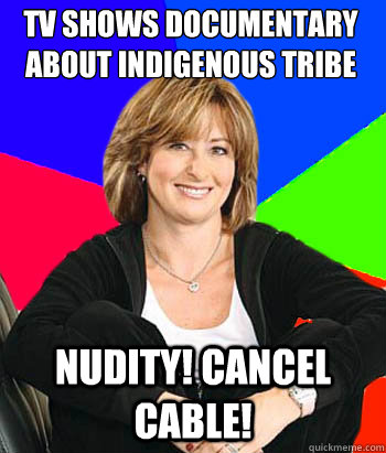 TV shows documentary about Indigenous tribe Nudity! Cancel cable!  Sheltering Suburban Mom