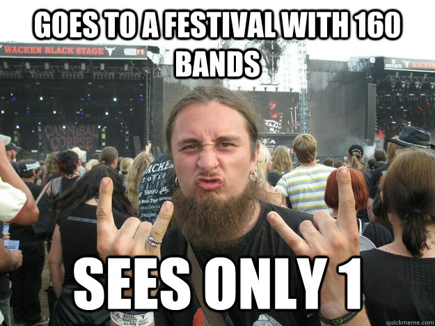 goes to a festival with 160 bands sees only 1    