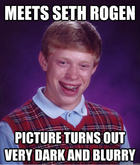 MEETS seth rogen picture turns out very dark and blurry  Bad Luck Brian