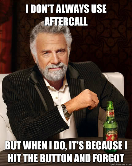 I don't always use aftercall But when I do, it's because I hit the button and forgot - I don't always use aftercall But when I do, it's because I hit the button and forgot  Dos Equis man