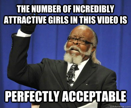 The number of incredibly attractive girls in this video is perfectly acceptable - The number of incredibly attractive girls in this video is perfectly acceptable  Too Damn High