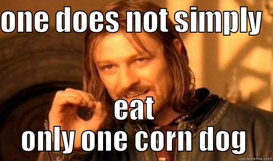 ONE DOES NOT SIMPLY  EAT ONLY ONE CORN DOG Boromir