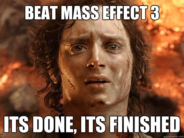 Beat Mass Effect 3 its Done, its finished  Finished Frodo