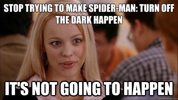 Stop trying to make Spider-man: Turn Off the Dark happen It's not going to happen  Stop trying to make happen Rachel McAdams