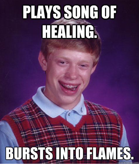 Plays song of healing. bursts into flames.  Bad Luck Brian