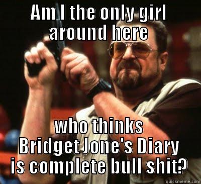 Bridget Jones Bull Shit - AM I THE ONLY GIRL AROUND HERE WHO THINKS BRIDGET JONE'S DIARY IS COMPLETE BULL SHIT? Misc