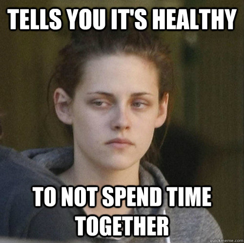 Tells you it's healthy to not spend time together  Underly Attached Girlfriend